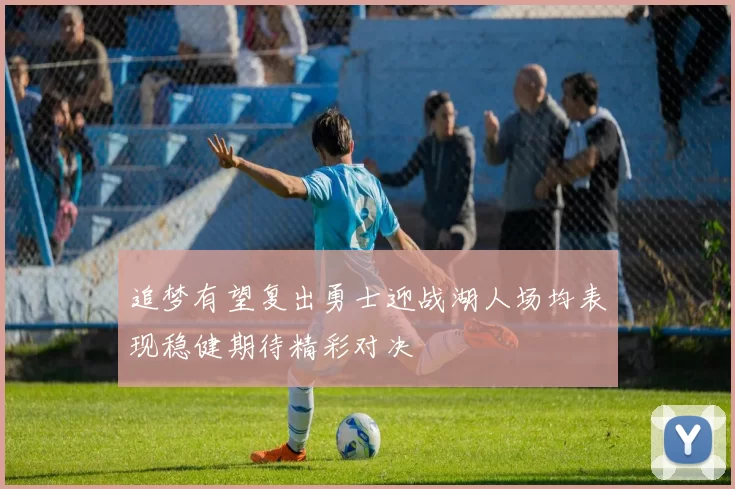 追梦有望复出勇士迎战湖人场均表现稳健期待精彩对决