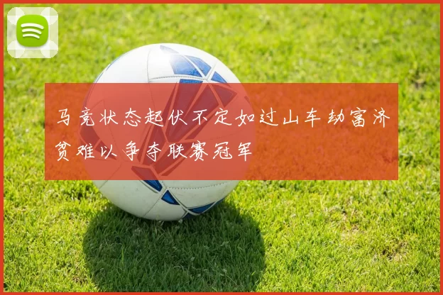 马竞状态起伏不定如过山车劫富济贫难以争夺联赛冠军
